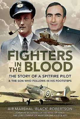 Harcosok a vérben: Egy Spitfire-pilóta története - és a fia, aki a nyomdokaiba lépett - Fighters in the Blood: The Story of a Spitfire Pilot - And the Son Who Followed in His Footsteps