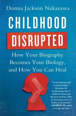 Megzavart gyermekkor: Hogyan válik az életrajzod a biológiáddá, és hogyan gyógyulhatsz meg belőle? - Childhood Disrupted: How Your Biography Becomes Your Biology, and How You Can Heal