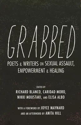 Megragadva: Poets & Writers on Sexual Assault, Empowerment & Healing (Afterword by Anita Hill) - Grabbed: Poets & Writers on Sexual Assault, Empowerment & Healing (Afterword by Anita Hill)