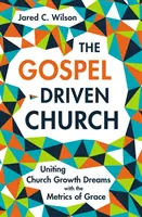 Az evangélium által vezérelt egyház: A gyülekezet növekedési álmainak és a kegyelem mércéinek összekapcsolása - The Gospel-Driven Church: Uniting Church Growth Dreams with the Metrics of Grace