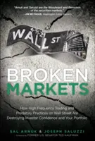 Broken Markets: Hogyan rombolják a nagyfrekvenciás kereskedés és a Wall Street ragadozó gyakorlatai a befektetői bizalmat és az Ön portfólióját? - Broken Markets: How High Frequency Trading and Predatory Practices on Wall Street Are Destroying Investor Confidence and Your Portfoli