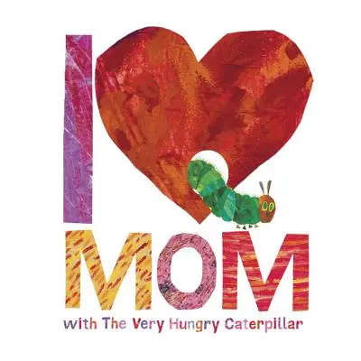 I Love Mom with the Very Hungry Caterpillar (Szeretem anyát a Nagyon éhes hernyóval) - I Love Mom with the Very Hungry Caterpillar