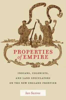 A birodalom birtokai: Indiánok, gyarmatosítók és földspekulánsok az új-angliai határon - Properties of Empire: Indians, Colonists, and Land Speculators on the New England Frontier