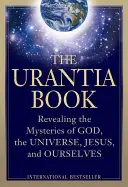 Az Urantia könyv: Isten, a világegyetem, a világtörténelem, Jézus és önmagunk rejtélyeinek feltárása - The Urantia Book: Revealing the Mysteries of God, the Universe, World History, Jesus, and Ourselves