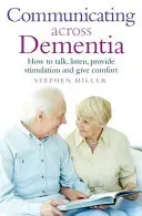 Kommunikáció a demencián keresztül: Hogyan beszélgessünk, hallgassunk, adjunk ösztönzést és adjunk vigasztalást? - Communicating Across Dementia: How to Talk, Listen, Provide Stimulation and Give Comfort