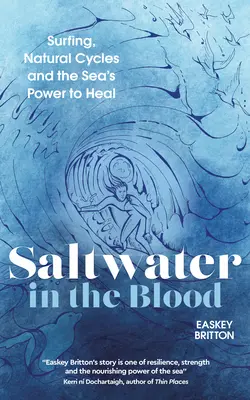 Sós víz a vérben: Szörfözés, természetes ciklusok és a tenger gyógyító ereje - Saltwater in the Blood: Surfing, Natural Cycles and the Sea's Power to Heal