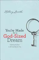 Isteni méretű álomra vagy teremtve: Ajtót nyitni mindahhoz, amit Isten tartogat számodra - You're Made for a God-Sized Dream: Opening the Door to All God Has for You