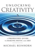 A kreativitás felszabadítása: Egy producer útmutatója a zene- és művészeti alkotáshoz - Unlocking Creativity: A Producer's Guide to Making Music & Art