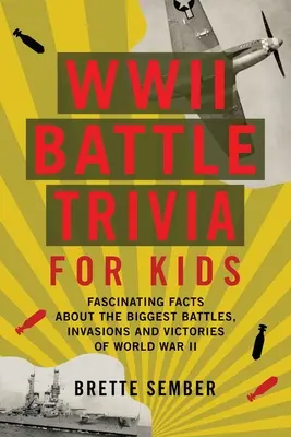 Második világháborús csatakvíz gyerekeknek: Lenyűgöző tények a II. világháború legnagyobb csatáiról, invázióiról és győzelmeiről - WWII Battle Trivia for Kids: Fascinating Facts about the Biggest Battles, Invasions, and Victories of World War II