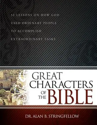 A Biblia nagyszerű személyiségei: 52 lecke arról, hogyan használta Isten a hétköznapi embereket rendkívüli feladatok elvégzésére - Great Characters of the Bible: 52 Lessons on How God Used Ordinary People to Accomplish Extraordinary Tasks