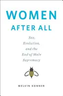 Nők mindenek után - Szex, evolúció és a férfi felsőbbrendűség vége (Konner Melvin (Emory University)) - Women After All - Sex, Evolution, and the End of Male Supremacy (Konner Melvin (Emory University))