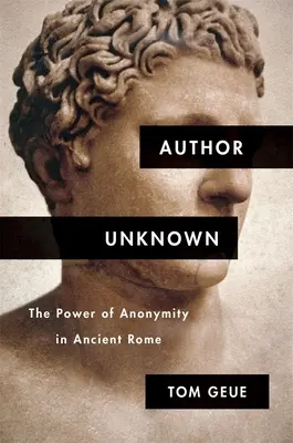 Ismeretlen szerző: A névtelenség hatalma az ókori Rómában - Author Unknown: The Power of Anonymity in Ancient Rome