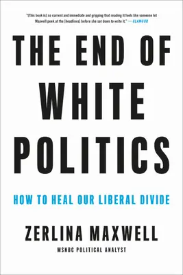 A fehér politika vége: How to Heal Our Liberal Divide - The End of White Politics: How to Heal Our Liberal Divide