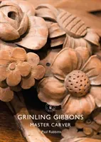 Grinling Gibbons: Gibbons Gibbons: Master Carver - Grinling Gibbons: Master Carver