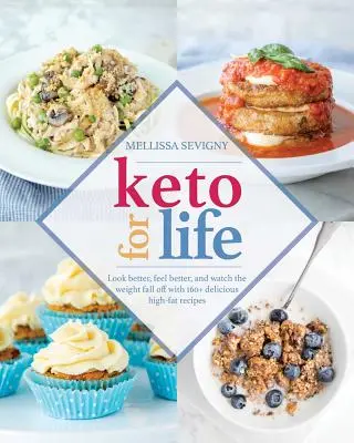 Keto for Life: Nézz ki jobban, érezd jobban magad, és nézd, ahogy a súlyod leesik 160+ finom, magas zsírtartalmú recepttel - Keto for Life: Look Better, Feel Better, and Watch the Weight Fall Off with 160+ Delicious High-Fat Recipes