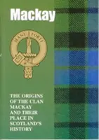 MacKay - A MacKay klán eredete és helye a történelemben - MacKay - The Origins of the Clan MacKay and Their Place in History