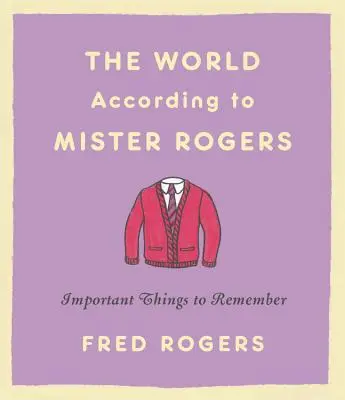 A világ Mister Rogers szerint: Fontos dolgok, amikre emlékeznünk kell - The World According to Mister Rogers: Important Things to Remember