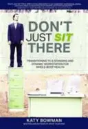 Ne csak üljön - Átállás az álló és dinamikus munkahelyre az egész test egészségéért - Don't Just Sit There - Transitioning to a Standing and Dynamic Workstation for Whole-Body Health