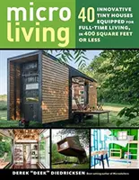 Micro Living: 40 innovatív aprócska ház, 400 négyzetméteren vagy annál is kisebb területen, teljes munkaidőben való életre felszerelve - Micro Living: 40 Innovative Tiny Houses Equipped for Full-Time Living, in 400 Square Feet or Less