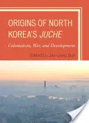 Az észak-koreai Juche eredete: gyarmatosítás, háború és fejlődés - Origins of North Korea's Juche: Colonialism, War, and Development
