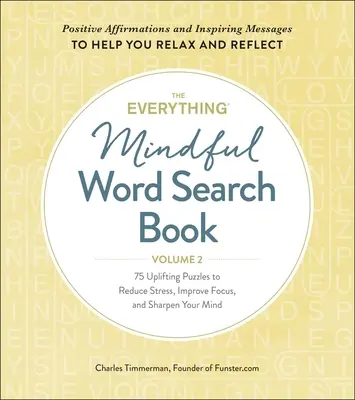 The Everything Mindful Word Search Book, Volume 2, Volume 2: 75 felemelő rejtvény a stressz csökkentésére, a koncentráció javítására és az elme élesítésére. - The Everything Mindful Word Search Book, Volume 2, Volume 2: 75 Uplifting Puzzles to Reduce Stress, Improve Focus, and Sharpen Your Mind