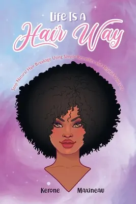 Az élet egy hajút: Stop Natural Hair Breakage Using Simple Remedies and Helpful Solutions (Állítsd meg a természetes haj töredezését egyszerű gyógymódok és hasznos megoldások segítségével) - Life Is A Hair Way: Stop Natural Hair Breakage Using Simple Remedies and Helpful Solutions