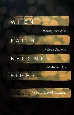 Amikor a hit látássá válik: Isten jelenléte körülötted: Szemed megnyitása - When Faith Becomes Sight: Opening Your Eyes to God's Presence All Around You