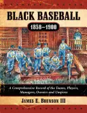 Fekete baseball, 1858-1900: A csapatok, játékosok, menedzserek, tulajdonosok és játékvezetők teljes körű nyilvántartása - Black Baseball, 1858-1900: A Comprehensive Record of the Teams, Players, Managers, Owners and Umpires