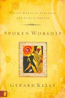 Beszédes istentisztelet: Élő szavak a személyes és nyilvános imádsághoz - Spoken Worship: Living Words for Personal and Public Prayer