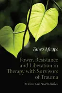 Hatalom, ellenállás és felszabadulás a traumát túlélőkkel folytatott terápiában: Hogy összetörjék a szívünket - Power, Resistance and Liberation in Therapy with Survivors of Trauma: To Have Our Hearts Broken