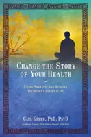 Változtasd meg az egészséged történetét: Sámáni és jungi technikák alkalmazása a gyógyításban - Change the Story of Your Health: Using Shamanic and Jungian Techniques for Healing