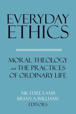 Mindennapi etika: Az erkölcsteológia és a hétköznapi élet gyakorlata - Everyday Ethics: Moral Theology and the Practices of Ordinary Life