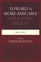 Egy barátságosabb ázsiai-csendes-óceáni régió felé: Japán szerepe - Toward a More Amicable Asia-Pacific Region: Japan's Roles