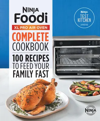 Ninja(r) Foodi(tm) XL Pro Air Oven Complete Cookbook: 100 recept a család gyors táplálásához - Ninja(r) Foodi(tm) XL Pro Air Oven Complete Cookbook: 100 Recipes to Feed Your Family Fast