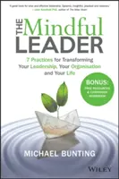 A tudatos vezető: 7 gyakorlat a vezetés, a szervezet és az életed átalakításához - The Mindful Leader: 7 Practices for Transforming Your Leadership, Your Organisation and Your Life