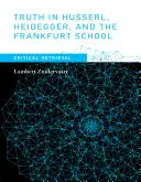 Az igazság Husserlnél, Heideggernél és a Frankfurti Iskolában: Critical Retrieval - Truth in Husserl, Heidegger, and the Frankfurt School: Critical Retrieval