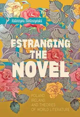 A regény elidegenítése: Lengyelország, Írország és a világirodalom elméletei - Estranging the Novel: Poland, Ireland, and Theories of World Literature