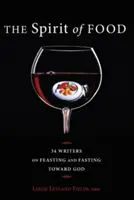 Az ételek szelleme: Harmincnégy író az Isten felé irányuló lakomázásról és böjtről - The Spirit of Food: Thirty-Four Writers on Feasting and Fasting Toward God