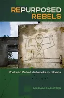 Újrahasznosított lázadók: A háború utáni lázadói hálózatok Libériában - Repurposed Rebels: Postwar Rebel Networks in Liberia