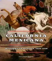 California Mexicana: Missions to Murals, 1820a 1930