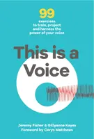 This is a Voice - 99 gyakorlat a hangod edzéséhez, kivetítéséhez és a hangod erejének kihasználásához - This is a Voice - 99 exercises to train, project and harness the power of your voice