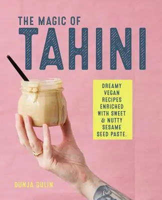 A tahini varázslata: Édes és diós szezámmagpasztával gazdagított vegán receptek - The Magic of Tahini: Vegan Recipes Enriched with Sweet & Nutty Sesame Seed Paste