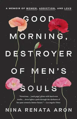 Jó reggelt, az emberi lelkek rombolója! Emlékirat a nőkről, a függőségről és a szerelemről - Good Morning, Destroyer of Men's Souls: A Memoir of Women, Addiction, and Love