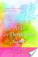 A kreatív művészetek a demenciakezelésben: Gyakorlati személyközpontú megközelítések és ötletek - The Creative Arts in Dementia Care: Practical Person-Centred Approaches and Ideas