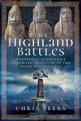 A felföldi csaták: Háború Skócia északi határán a kora középkorban - The Highland Battles: Warfare on Scotland's Northern Frontier in the Early Middle Ages