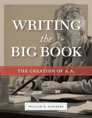 A nagy könyv megírása: Az A.A. megteremtése - Writing the Big Book: The Creation of A.A.