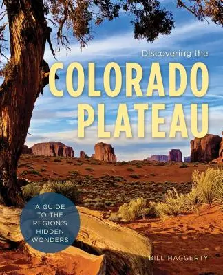 A Colorado fennsík felfedezése: A Guide to the Region's Hidden Wonders (Útikalauz a régió rejtett csodáihoz) - Discovering the Colorado Plateau: A Guide to the Region's Hidden Wonders