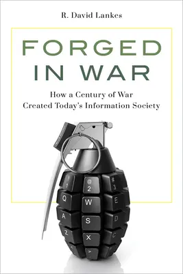 Háborúban kovácsolták: Hogyan teremtette meg egy évszázad háborúja a mai információs társadalmat - Forged in War: How a Century of War Created Today's Information Society