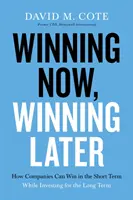 Most nyerni, később nyerni: Hogyan lehetnek sikeresek a vállalatok rövid távon, miközben hosszú távra fektetnek be? - Winning Now, Winning Later: How Companies Can Succeed in the Short Term While Investing for the Long Term