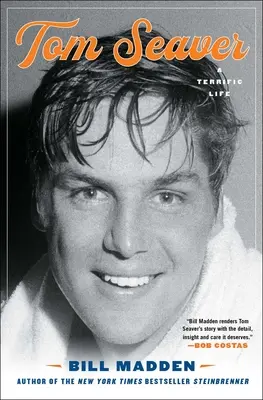 Tom Seaver: Seaver: A Terrific Life - Tom Seaver: A Terrific Life